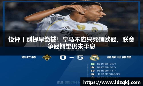 锐评丨别提早缴械！皇马不应只死磕欧冠，联赛争冠期望仍未平息