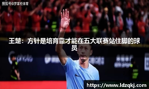王楚：方针是培育靠才能在五大联赛站住脚的球员